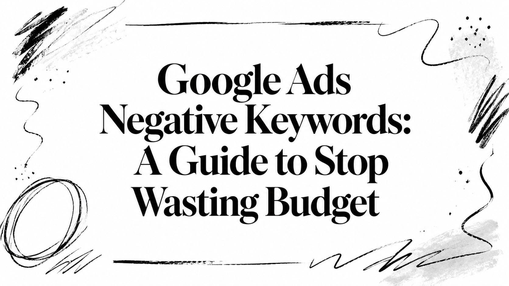 Google Ads Negative Keywords: A Guide to Stop Wasting Budget