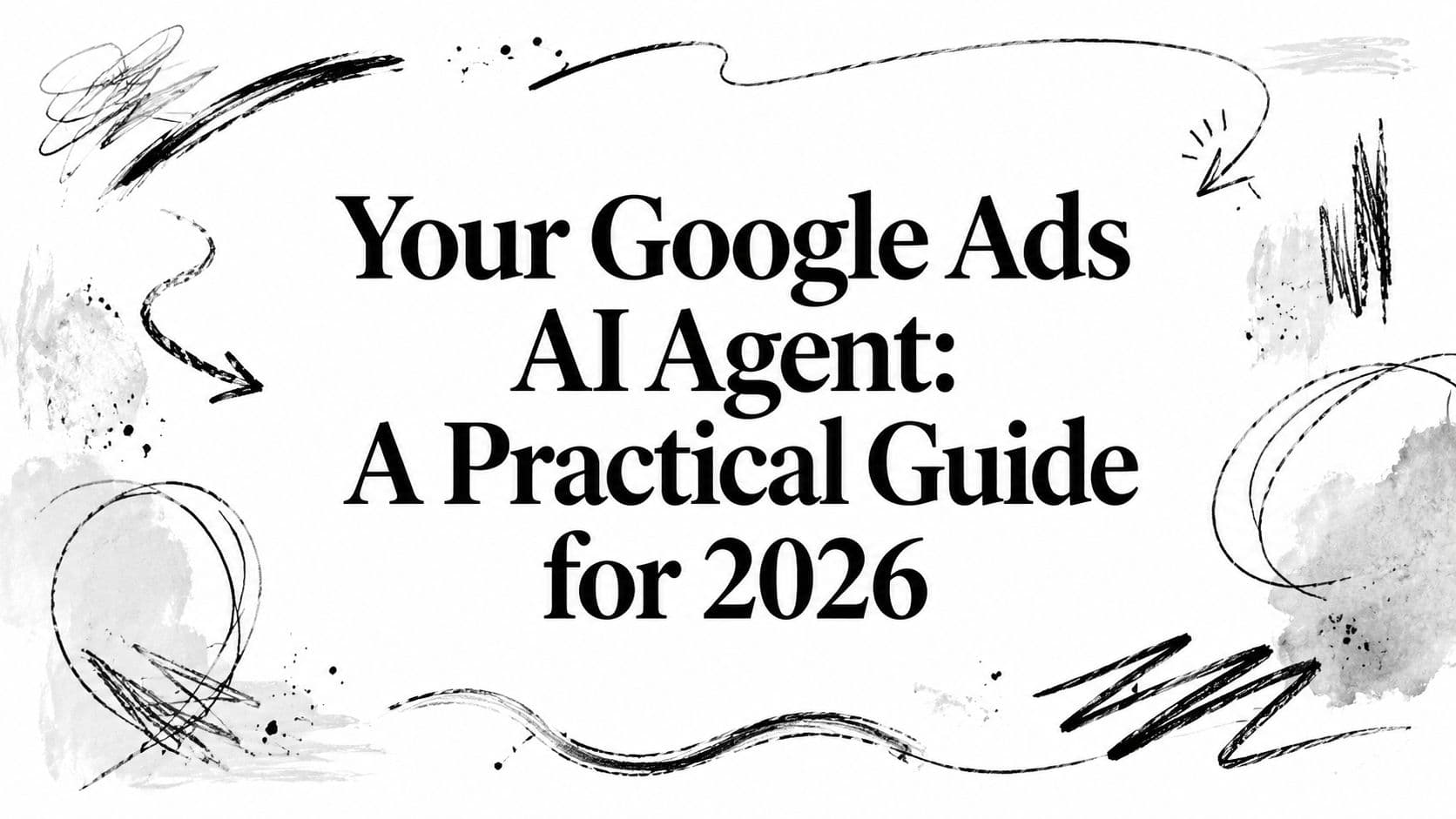 Your Google Ads AI Agent: A Practical Guide for 2026